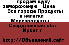 продам щуку замороженую › Цена ­ 87 - Все города Продукты и напитки » Морепродукты   . Свердловская обл.,Ирбит г.
